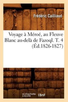 portada Voyage À Méroé, Au Fleuve Blanc Au-Delà de Fazoql. T. 4 (Éd.1826-1827) (en Francés)