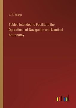 portada Tables Intended to Facilitate the Operations of Navigation and Nautical Astronomy (in English)