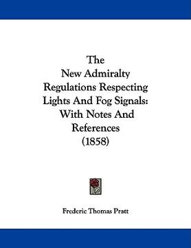 portada the new admiralty regulations respecting lights and fog signals: with notes and references (1858) (en Inglés)