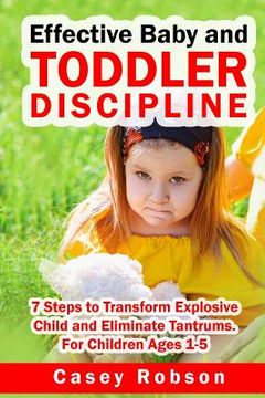 portada Effective Baby and Toddler Discipline: 7 Steps to Transform Explosive Child and Eliminate Tantrums. For Children Ages 1- 5 (en Inglés)