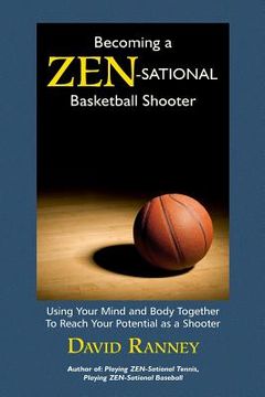 portada Becoming a Zen-Sational Basketball Shooter: Using Your Mind and Body Together to Reach Your Potential as a Shooter (en Inglés)