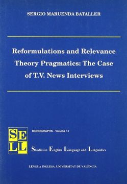portada Reformulations and Relevance Theory Pragmatics: The Case of T.V. News Interviews (Studies in English Language and Linguistics. Monographs)