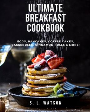 portada Ultimate Breakfast Cookbook: Eggs, Pancakes, Coffee Cakes, Casseroles, Cinnamon Rolls & More! 72 (Southern Cooking Recipes) (in English)