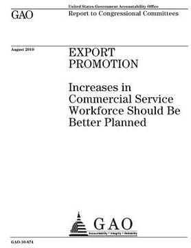portada Export promotion: increases in commercial service workforce should be better planned: report to congressional committees. (en Inglés)