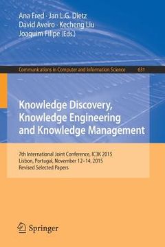 portada Knowledge Discovery, Knowledge Engineering and Knowledge Management: 7th International Joint Conference, Ic3k 2015, Lisbon, Portugal, November 12-14,
