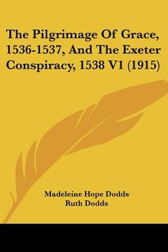 portada the pilgrimage of grace, 1536-1537, and the exeter conspiracy, 1538 v1 (1915)