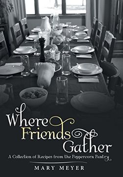portada Where Friends Gather: A Collection of Recipes from the Peppercorn Pantry