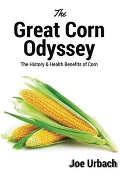 portada The Great Corn Odyssey: The History & Health Benefits of Corn