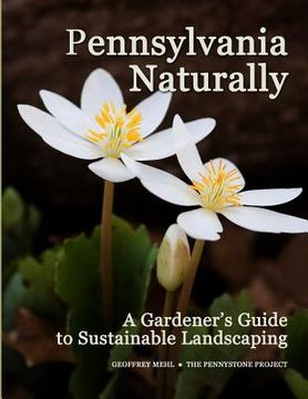 portada Pennsylvania Naturally: A Gardener's Guide to Sustainable Landscaping (en Inglés)