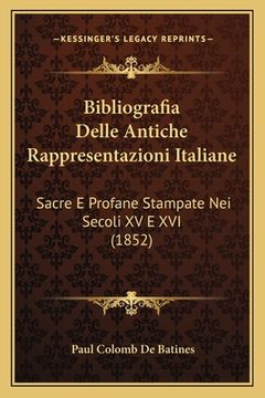 portada Bibliografia Delle Antiche Rappresentazioni Italiane: Sacre E Profane Stampate Nei Secoli XV E XVI (1852) (en Italiano)