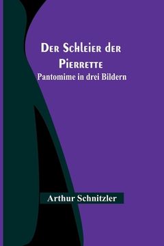 portada Der Schleier der Pierrette: Pantomime in drei Bildern (en Alemán)