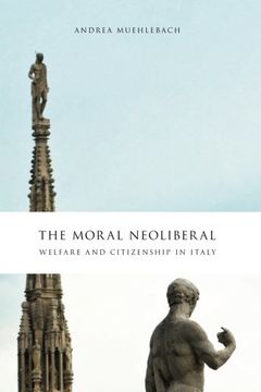 portada The Moral Neoliberal: Welfare and Citizenship in Italy (Chicago Studies in Practices of Meaning) (en Inglés)