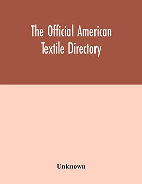 portada The Official American Textile Directory; Containing Reports of all the Textile Manufacturing Establishments in the United States and Canada; Together With the Yarn Trade Index and Lists of Concerns in (in English)