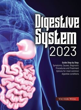 portada Digestive System 2023: Step by Step Guide: Symptoms, Causes, Diagnostic Procedures and Treatment Options for most common digestive conditions (in English)