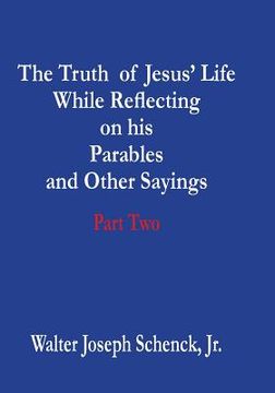 portada The Truth of Jesus' Life While Reflecting on his Parables and Other Sayings: Part Two (en Inglés)