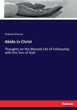 portada Abide in Christ: Thoughts on the Blessed Life of Fellowship with the Son of God (in English)