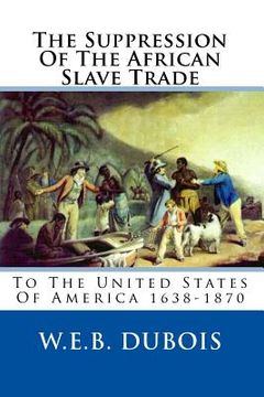 portada The Suppression Of The African Slave Trade: To The United States Of America 1638-1870 (en Inglés)