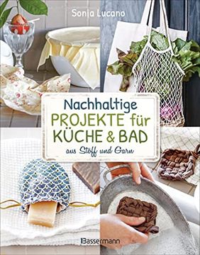 portada Nachhaltige Projekte für Küche & bad aus Stoff und Garn: 25 Ideen zum Nähen, Stricken, Häkeln, Knüpfen (in German)
