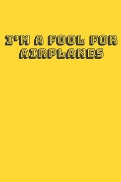 portada I'm A Fool For Airplanes: Handy 6 x 9 size to take with you. (en Inglés)