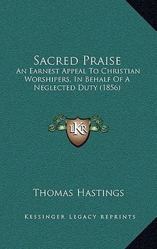 portada sacred praise: an earnest appeal to christian worshipers, in behalf of a neglected duty (1856) (in English)