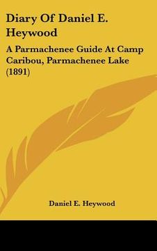 portada diary of daniel e. heywood: a parmachenee guide at camp caribou, parmachenee lake (1891)