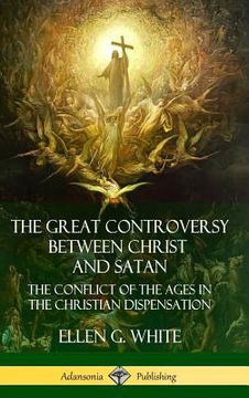 portada The Great Controversy Between Christ and Satan: The Conflict of the Ages in the Christian Dispensation (Hardcover) (en Inglés)