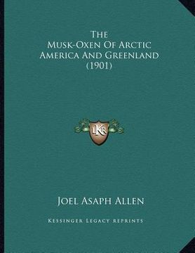 portada the musk-oxen of arctic america and greenland (1901) (en Inglés)