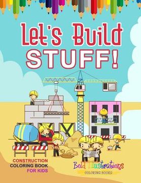 portada Let's Build Stuff! Construction Coloring Book For Kids (en Inglés)