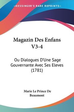 portada Magazin Des Enfans V3-4: Ou Dialogues D'Une Sage Gouvernante Avec Ses Eleves (1781) (in French)