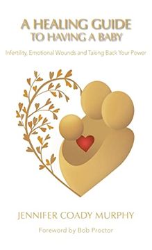 portada A Healing Guide to Having a Baby: Infertility, Emotional Wounds and Taking Back Your Power (en Inglés)