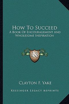 portada how to succeed: a book of encouragement and wholesome inspiration (en Inglés)