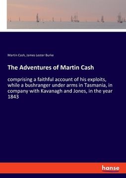 portada The Adventures of Martin Cash: comprising a faithful account of his exploits, while a bushranger under arms in Tasmania, in company with Kavanagh and 