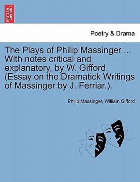 portada the plays of philip massinger ... with notes critical and explanatory, by w. gifford. (essay on the dramatick writings of massinger by j. ferriar.). (en Inglés)