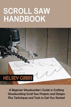 portada Scroll Saw Handbook: A Beginner Woodworker's Guide in Crafting Woodworking Scroll Saw Projects and Designs Plus Techniques and Tools to Get (en Inglés)
