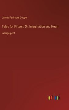 portada Tales for Fifteen; Or, Imagination and Heart: in large print (en Inglés)