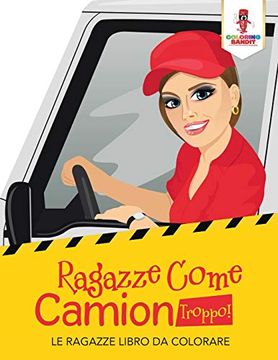 portada Ragazze Come Camion Troppo! Le Ragazze Libro da Colorare (en Italiano)