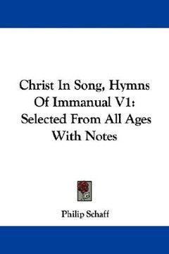 portada christ in song, hymns of immanual v1: selected from all ages with notes