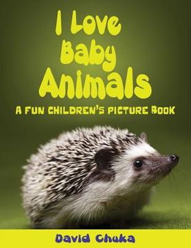 portada I Love Baby Animals: Fun Children's Picture Book with Amazing Photos of Baby Animals (en Inglés)