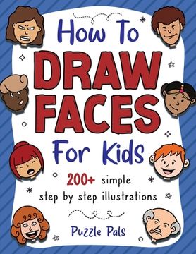 portada How To Draw Faces: 200 Step By Step Drawings For Kids (en Inglés)