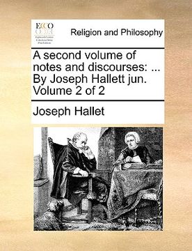portada a second volume of notes and discourses: by joseph hallett jun. volume 2 of 2 (en Inglés)