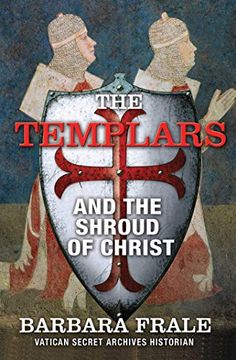 portada The Templars and the Shroud of Christ: A Priceless Relic in the Dawn of the Christian Era and the Men Who Swore to Protect It (in English)