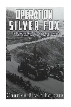 portada Operation Silver Fox: The History of Nazi Germany's Arctic Invasion of the Soviet Union during World War II (en Inglés)