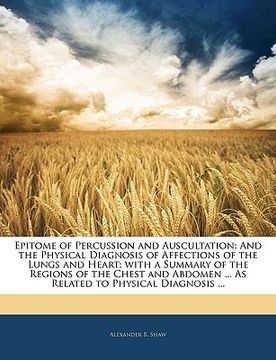 portada epitome of percussion and auscultation: and the physical diagnosis of affections of the lungs and heart; with a summary of the regions of the chest an