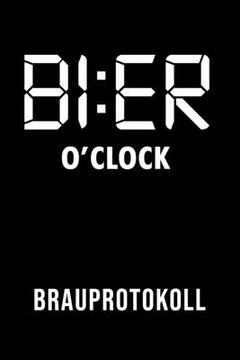 portada Bier o'clock Brauprotokoll: Aufzeichnungen über den Brauprozess für Hobbybrauer und Heimmbrauer 6x9 DIN A5 120 Seiten (en Alemán)