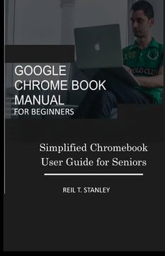 portada Google Chrome Book Manual for Beginners: Simplified Chromebook User Guide for Seniors (en Inglés)