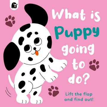 portada What Is Puppy Going to Do?: Lift the Flap and Find Out! Volume 4 (en Inglés)