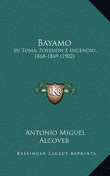 portada Bayamo: Su Toma, Posesion e Incendio, 1868-1869 (1902)
