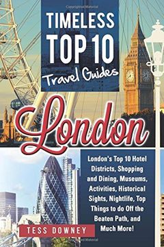 portada London: London's Top 10 Hotel Districts, Shopping and Dining, Museums, Activities, Historical Sights, Nightlife, Top Things to do Off the Beaten Path, and Much More! Timeless Top 10 Travel Guides