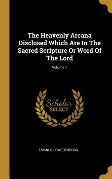 portada The Heavenly Arcana Disclosed Which Are In The Sacred Scripture Or Word Of The Lord; Volume 1 (en Inglés)