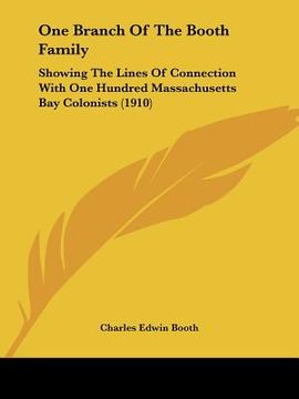 portada one branch of the booth family: showing the lines of connection with one hundred massachusetts bay colonists (1910) (en Inglés)